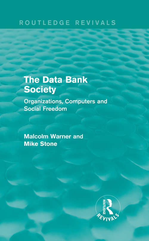 The Data Bank Society: Organizations, Computers and Social Freedom (Routledge Revivals)