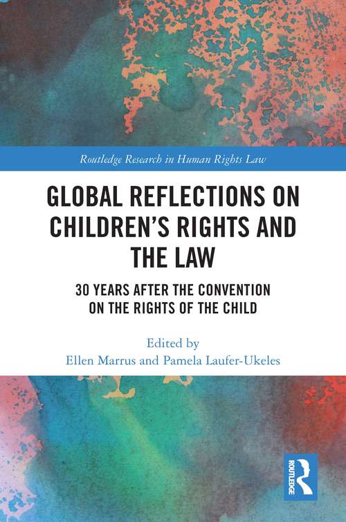 Global Reflections on Children’s Rights and the Law: 30 Years After the Convention on the Rights of the Child (Routledge Research in Human Rights Law)
