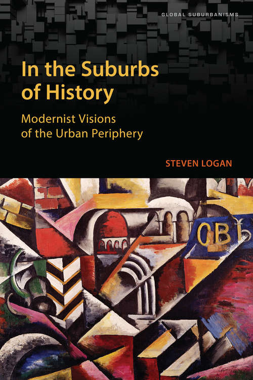 Book cover of In the Suburbs of History: Modernist Visions of the Urban Periphery (Global Suburbanisms)