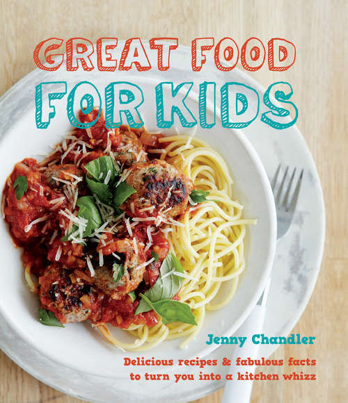 Book cover of Great Food for Kids: Delicious Recipes & Fabulous Facts to Turn You into a Kitchen Whizz