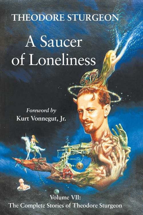 A Saucer of Loneliness: Volume VII: The Complete Stories of Theodore Sturgeon (The Complete Stories of Theodore Sturgeon #7)