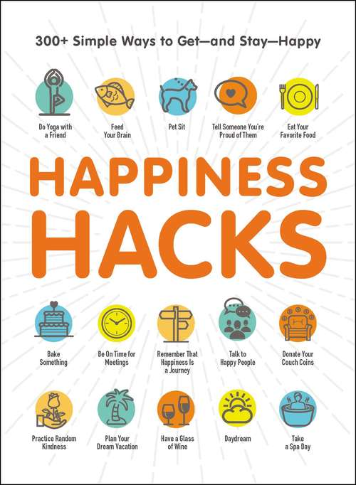 Book cover of Happiness Hacks: 300+ Simple Ways to Get—and Stay—Happy (Hacks)