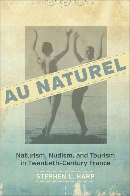 Book cover of Au Naturel: Naturism, Nudism, and Tourism in Twentieth-Century France