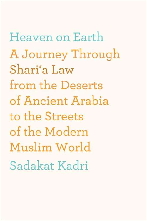 Book cover of Heaven on Earth: A Journey Through Shari'a Law from the Deserts of Ancient Arabia to the Streets of the Modern Muslim World