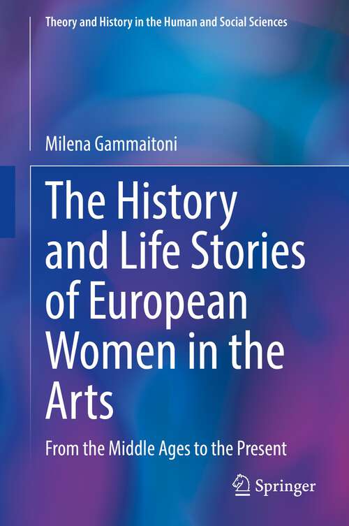 Book cover of The History and Life Stories of European Women in the Arts: From the Middle Ages to the Present (1st ed. 2022) (Theory and History in the Human and Social Sciences)