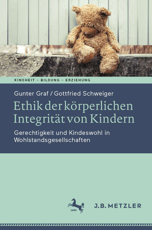Book cover of Ethik der körperlichen Integrität von Kindern: Gerechtigkeit und Kindeswohl in Wohlstandsgesellschaften (Kindheit – Bildung – Erziehung. Philosophische Perspektiven)