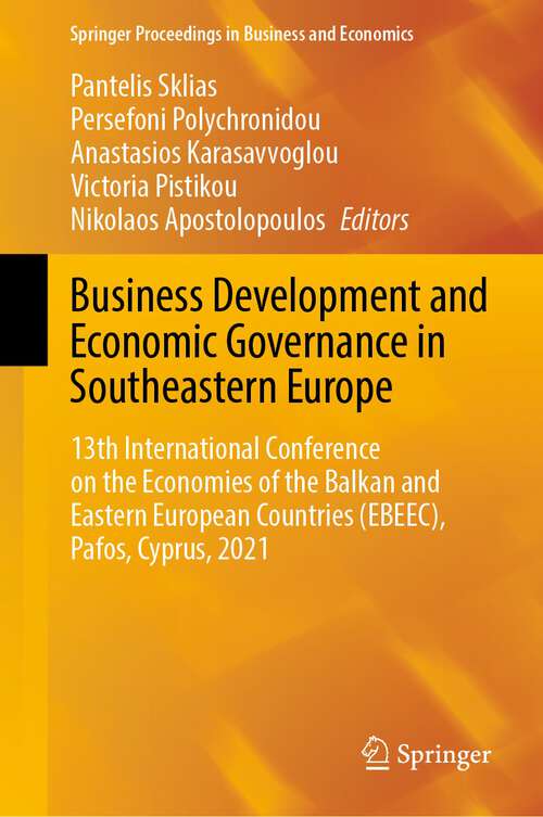 Business Development and Economic Governance in Southeastern Europe: 13th International Conference on the Economies of the Balkan and Eastern European Countries (EBEEC), Pafos, Cyprus, 2021 (Springer Proceedings in Business and Economics)