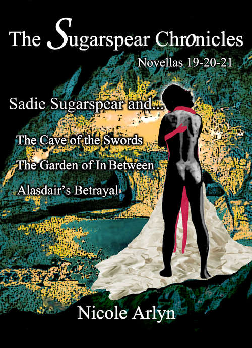Book cover of Sadie Sugarspear and the Cave of the Swords, The Garden of In Between, and Alasadair's Betrayal: Novellas 19-21