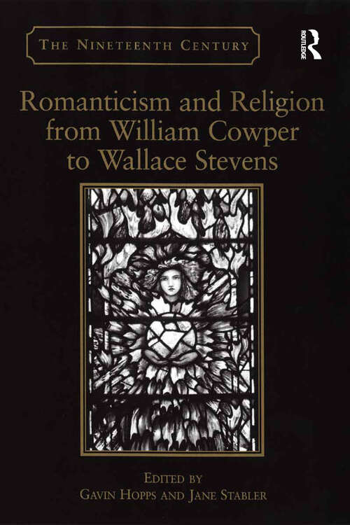 Romanticism and Religion from William Cowper to Wallace Stevens (The\nineteenth Century Ser.)