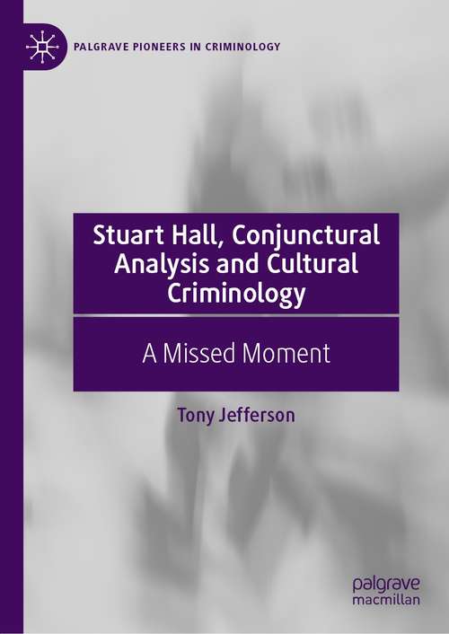 Stuart Hall, Conjunctural Analysis and Cultural Criminology: A Missed Moment (Palgrave Pioneers in Criminology)