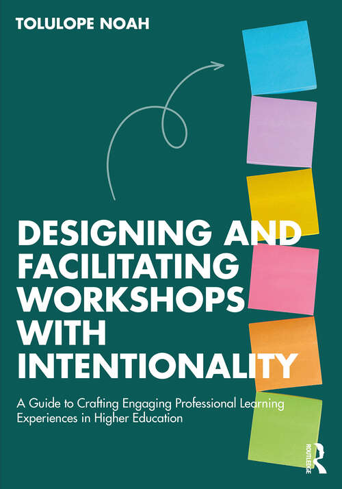 Book cover of Designing and Facilitating Workshops with Intentionality: A Guide to Crafting Engaging Professional Learning Experiences in Higher Education (1)