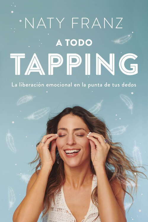 Book cover of A todo tapping: La liberación emocional en la punta de tus dedos