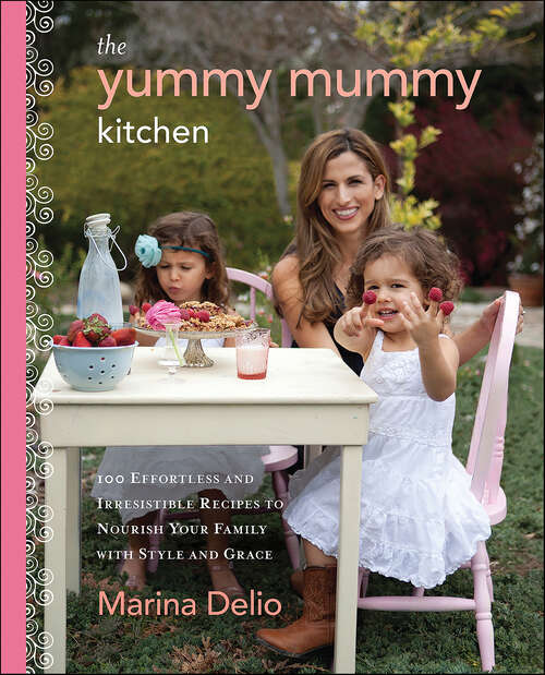 Book cover of The Yummy Mummy Kitchen: 100 Effortless and Irresistible Recipes to Nourish Your Family with Style and Grace