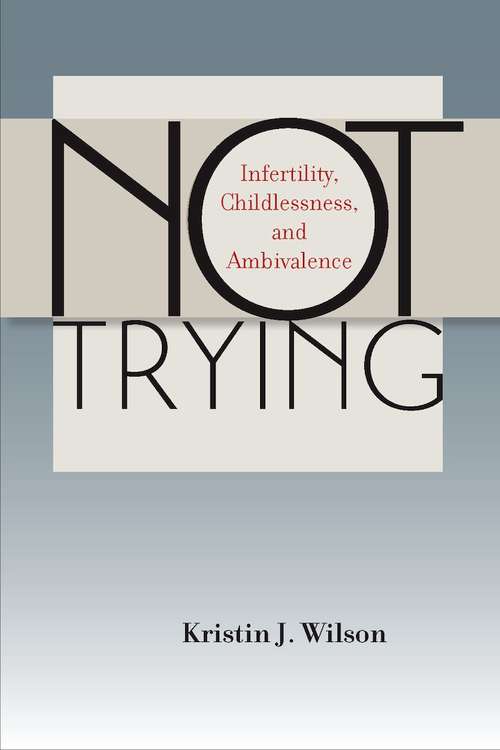 Book cover of Not Trying: Infertility, Childlessness, and Ambivalence