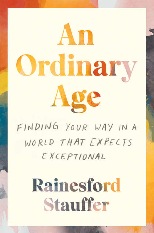 Book cover of An Ordinary Age: Finding Your Way in a World That Expects Exceptional