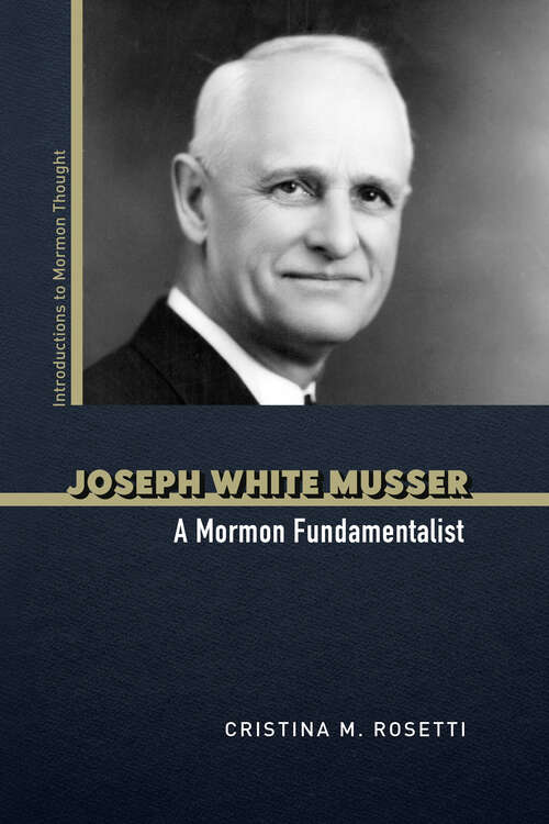 Book cover of Joseph White Musser: A Mormon Fundamentalist (Introductions to Mormon Thought)
