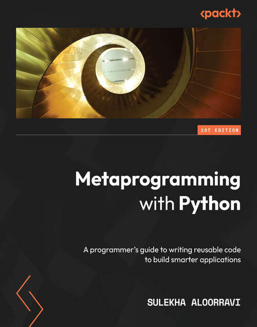 Book cover of Metaprogramming with Python: A programmer's guide to writing reusable code to build smarter applications