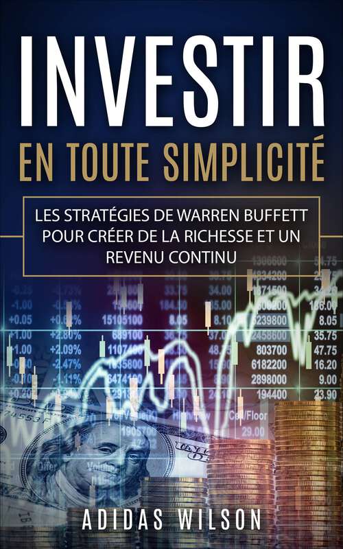 Book cover of Investir En Toute Simplicite: Les stratégies de Warren Buffett pour créer de la richesse et un revenu continu