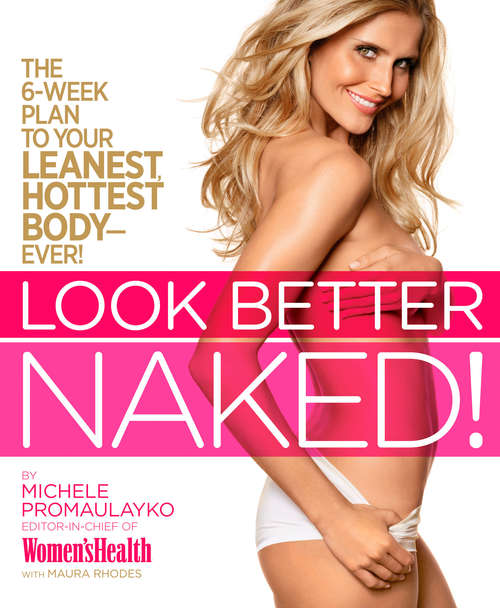 Look Better Naked: The 6-week plan to your leanest, hottest body--ever!