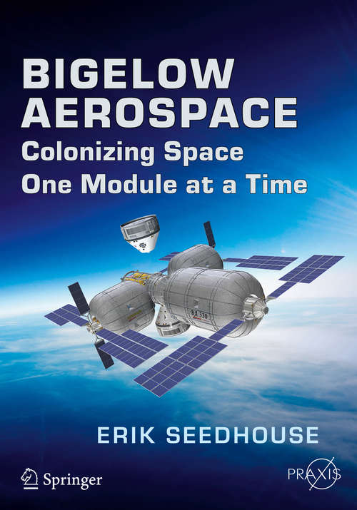 Bigelow Aerospace: Colonizing Space One Module at a Time (Springer Praxis Books)
