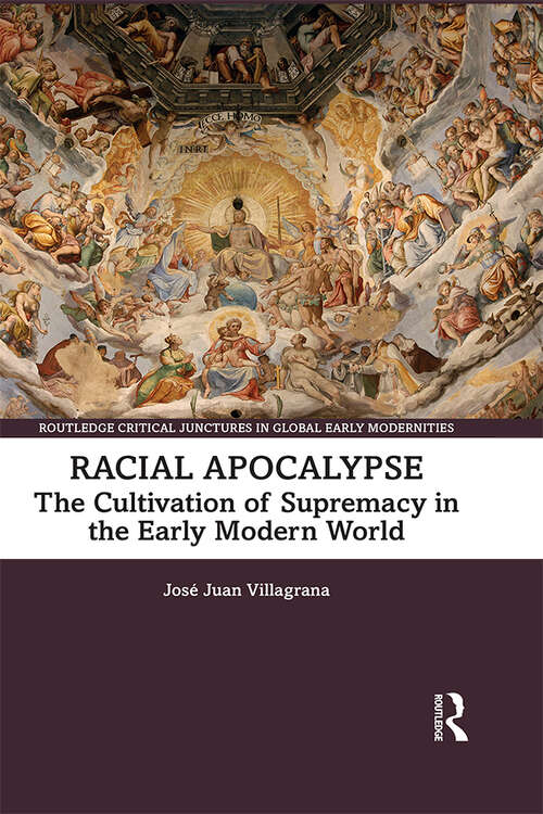 Book cover of Racial Apocalypse: The Cultivation of Supremacy in the Early Modern World (Routledge Critical Junctures in Global Early Modernities)