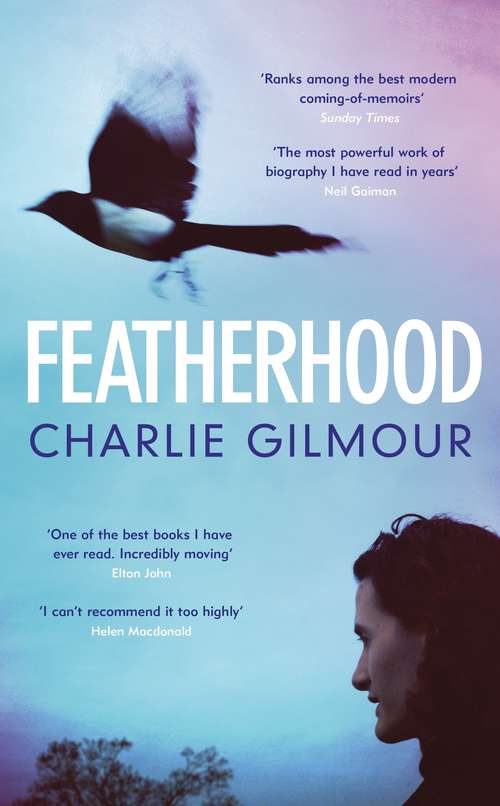 Book cover of Featherhood: 'The best piece of nature writing since H is for Hawk, and the most powerful work of biography I have read in years' Neil Gaiman