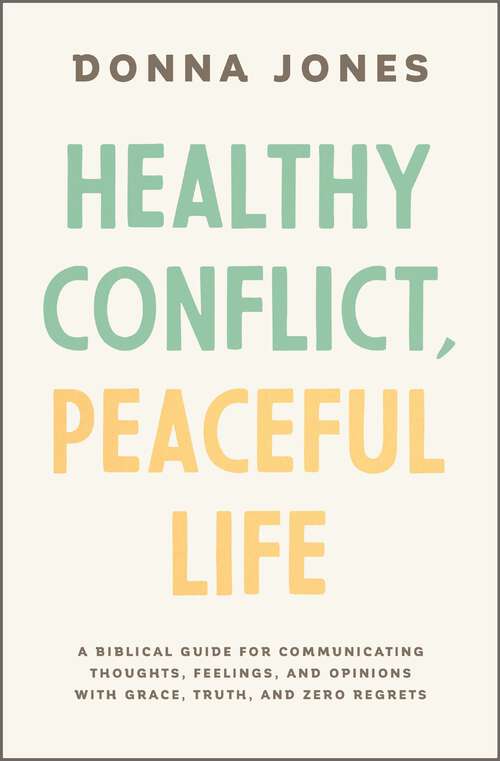 Book cover of Healthy Conflict, Peaceful Life: A Biblical Guide for Communicating Thoughts, Feelings, and Opinions with Grace, Truth, and Zero Regret