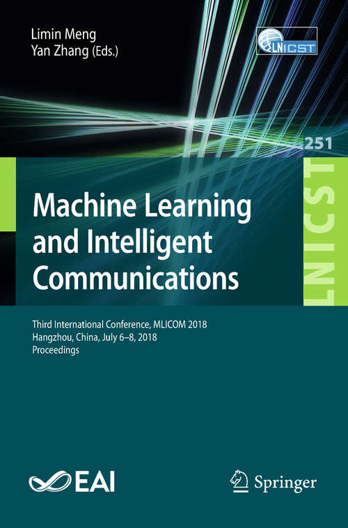 Machine Learning and Intelligent Communications: Third International Conference, Mlicom 2018, Hangzhou, China, July 6-8, 2018, Proceedings (Lecture Notes of the Institute for Computer Sciences, Social Informatics and Telecommunications Engineering #251)