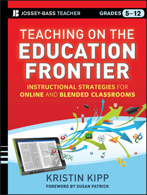 Teaching on the Education Frontier: Instructional Strategies for Online and Blended Classrooms Grades 5-12