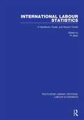 International Labour Statistics: A Handbook, Guide, and Recent Trends (Routledge Library Editions: Labour Economics #3)