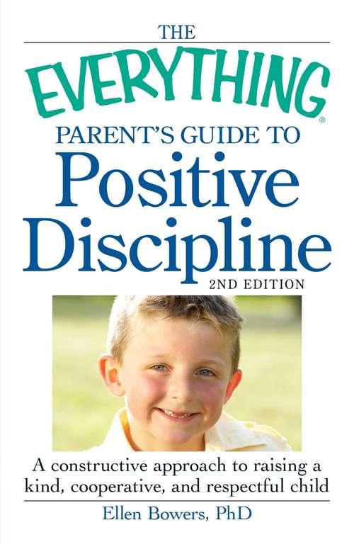 The Everything Parent's Guide to Positive Discipline: A constructive approach to raising a kind, cooperative, and respectful child