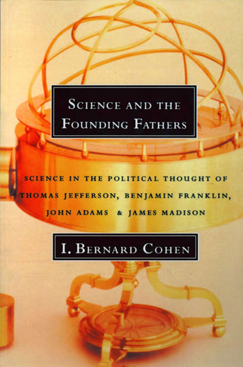 Book cover of Science and the Founding Fathers: Science in the Political Thought of Thomas Jefferson, Benjamin Franklin, John Adams, and James Madison