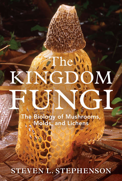 Book cover of The Kingdom Fungi: The Biology of Mushrooms, Molds, and Lichens