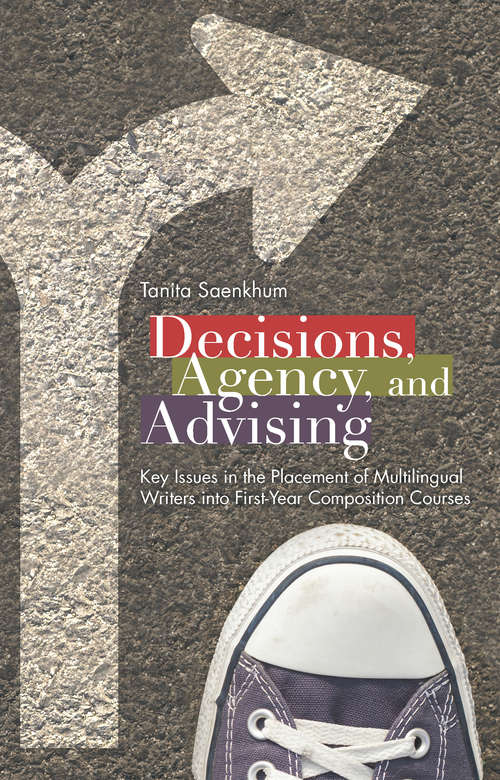 Book cover of Decisions, Agency, and Advising: Key Issues in the Placement of Multilingual Writers into First-Year Composition Courses