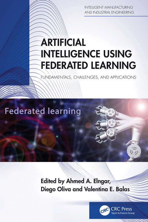 Book cover of Artificial Intelligence Using Federated Learning: Fundamentals, Challenges, and Applications (Intelligent Manufacturing and Industrial Engineering)
