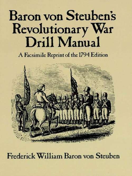 Book cover of Baron Von Steuben's Revolutionary War Drill Manual: A Facsimile Reprint of the 1794 Edition (Dover Military History, Weapons, Armor #2)