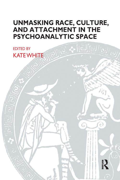 Book cover of Unmasking Race, Culture, and Attachment in the Psychoanalytic Space (1) (The Bowlby Centre Monograph Series)
