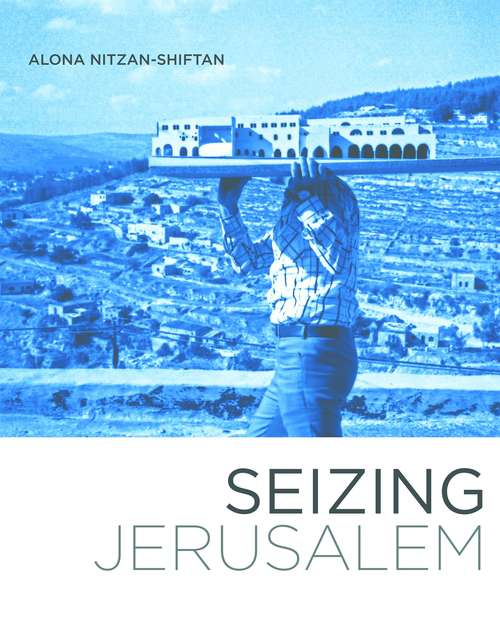 Book cover of Seizing Jerusalem: The Architectures of Unilateral Unification