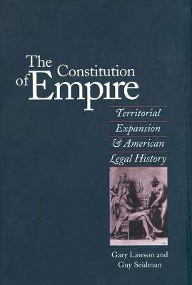 Book cover of The Constitution of Empire: Territorial Expansion and American Legal History