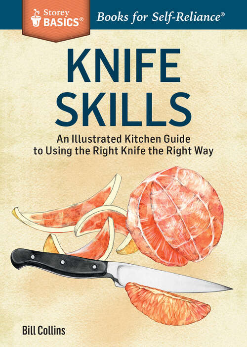 Knife Skills: An Illustrated Kitchen Guide to Using the Right Knife the Right Way. A Storey BASICS® Title (Storey Basics)