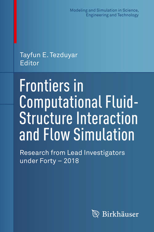 Book cover of Frontiers in Computational Fluid-Structure Interaction and Flow Simulation: Research From Lead Investigators Under Forty - 2018 (Modeling and Simulation in Science, Engineering and Technology)