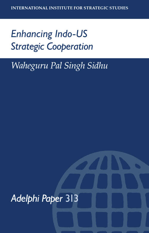 Enhancing Indo-US Strategic Cooperation (Adelphi series #No.313)