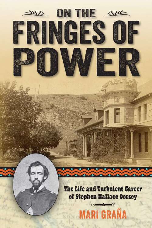 Book cover of On the Fringes of Power: The Life and Turbulent Career of Stephen Wallace Dorsey (1st Edition)