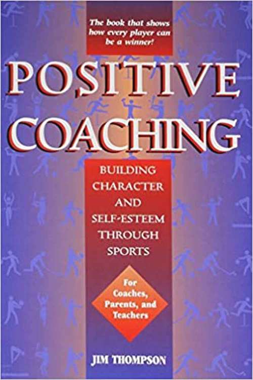 Positve Coaching: Building Character and Self-Esteem Through Sports