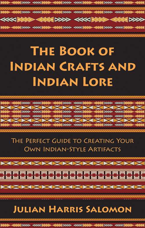 Book cover of The Book of Indian Crafts and Indian Lore: The Perfect Guide to Creating Your Own Indian-Style Artifacts