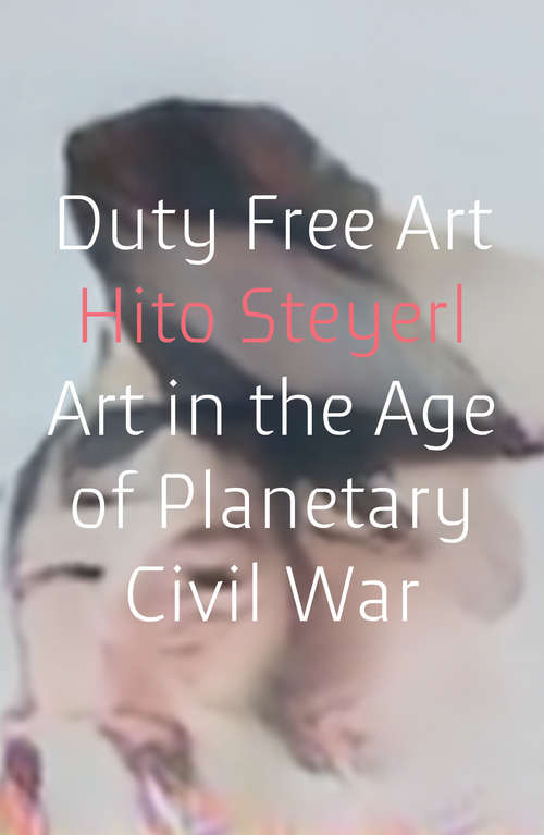 Book cover of Duty Free Art: Art in the Age of Planetary Civil War