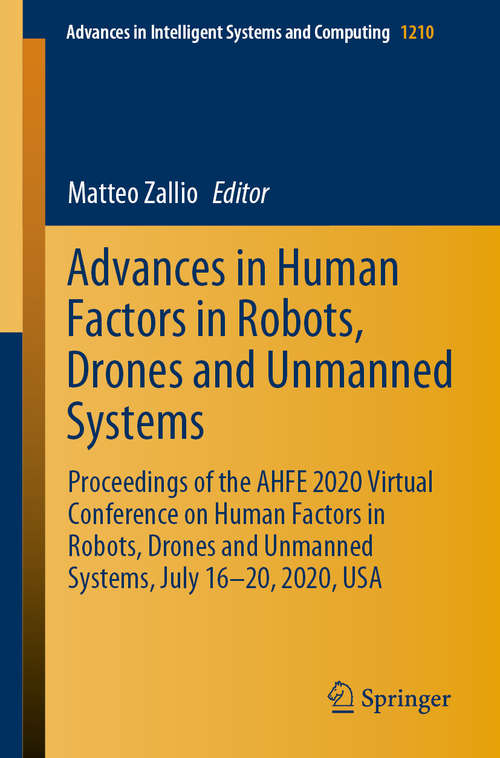 Book cover of Advances in Human Factors in Robots, Drones and Unmanned Systems: Proceedings of the AHFE 2020 Virtual Conference on Human Factors in Robots, Drones and Unmanned Systems, July 16-20, 2020, USA (1st ed. 2021) (Advances in Intelligent Systems and Computing #1210)