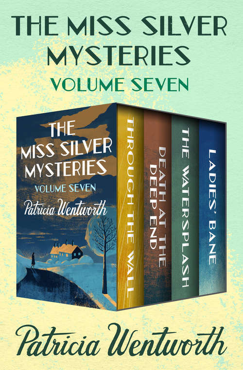 Book cover of The Miss Silver Mysteries Volume Seven: Through the Wall, Death at the Deep End, The Watersplash, and Ladies' Bane