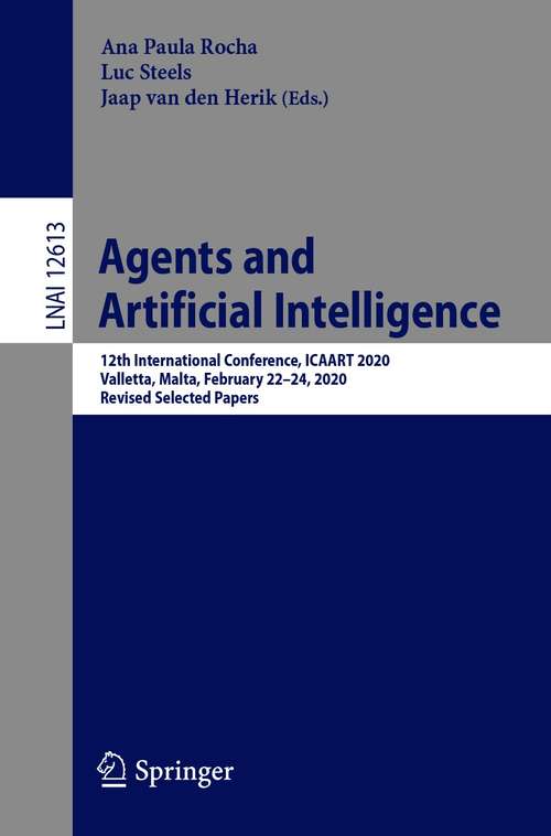 Agents and Artificial Intelligence: 12th International Conference, ICAART 2020, Valletta, Malta, February 22–24, 2020, Revised Selected Papers (Lecture Notes in Computer Science #12613)