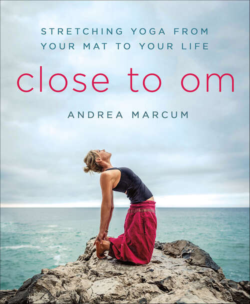 Book cover of Close to Om: Stretching Yoga from Your Mat to Your Life